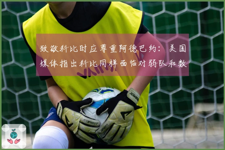 致敬科比时应尊重阿德巴约：美国媒体指出科比同样面临对弱队和数据造假的质疑