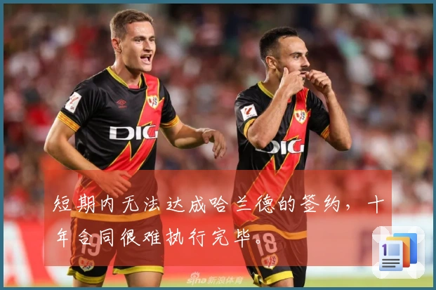 短期内无法达成哈兰德的签约，十年合同很难执行完毕。