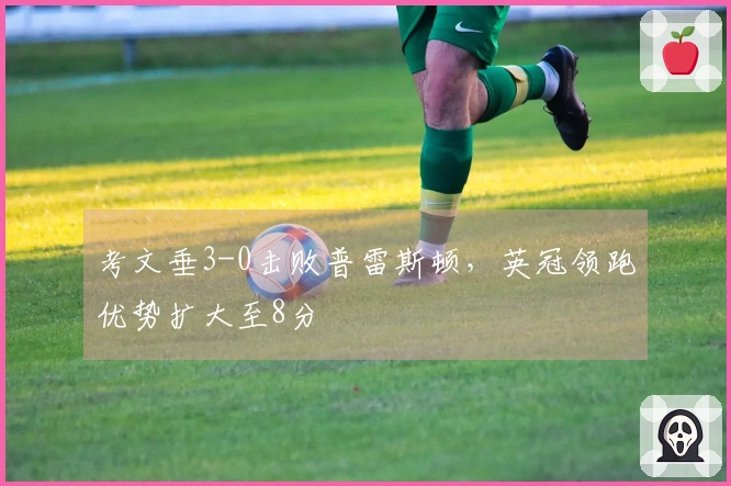 考文垂3-0击败普雷斯顿，英冠领跑优势扩大至8分