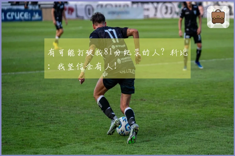 有可能打破我81分纪录的人？科比：我坚信会有人！
