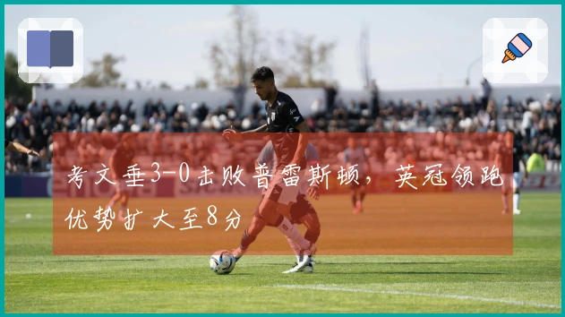 考文垂3-0击败普雷斯顿，英冠领跑优势扩大至8分