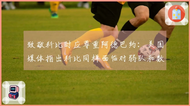 致敬科比时应尊重阿德巴约：美国媒体指出科比同样面临对弱队和数据造假的质疑