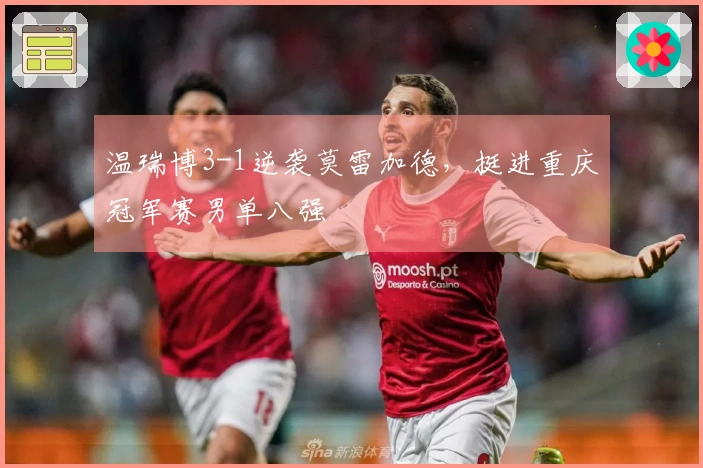 温瑞博3-1逆袭莫雷加德，挺进重庆冠军赛男单八强